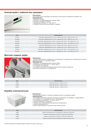 3
Полный ассортимент продукции ДКС смотрите на сайте: www.dkc.ru
Код Наименование
53800 Коробка ответвительная ОП 100х100х50 (6-кабельный ввод) IP55
53500 Коробка ответвительная ОП 65х35 (4-кабельный ввод) IP44
53600 Коробка ответвительная ОП 80х40 (4-кабельный ввод) IP44
53700 Коробка ответвительная ОП 80х80х40 (6-кабельный ввод) IP44
Коробка ответвительная
Применение:
• организация распайки и протяжки проводов внутри и на фасадах зданий.
Преимущества:
• пластиковые фиксаторы крышки исключают срыв резьбы, не выпадают и закручиваются
на 1/4 оборота, что упрощает монтаж и обслуживание;
• температура эксплуатации: от –25 до +60 °С;
• крышка привязана к основанию;
• герметичность обеспечивается вспененным полиуретаном;
• высокая ударопрочность;
• эластичный материал не трескается при прикручивании.
Код Наименование
63916 Труба ПВХ жесткая, L=3000, Ø 16 мм
63920 Труба ПВХ жесткая, L=3000, Ø 20 мм
63925 Труба ПВХ жесткая, L=3000, Ø 22 мм
Жесткие гладкие трубы
Применение:
• защита электрических, телефонных, компьютерных и телевизионных проводов при открытой
прокладке внутри и по фасадам зданий.
Преимущества:
• материал, не поддерживающий горение (ПВХ);
• температура эксплуатации: от –25 до +60 °С;
• не крошатся при распиле;
• не лопаются при гибке монтажной пружиной для создания поворотов;
• высокая устойчивость к ультрафиолету.
Код Наименование
9L91625 Труба ПВХ гофрированная, Ø 16 мм с кабелем РЭК "ГОСТ+" ВВГнгLS 3х1,5, 25 м
9L91650 Труба ПВХ гофрированная, Ø 16 мм с кабелем РЭК "ГОСТ+" ВВГнгLS 3х1,5, 50 м
9P91625 Труба ПВХ гофрированная, Ø 16 мм с проводом РЭК "ГОСТ+" ПВ-1(ПуВ) 3х1,5, 25 м
9P91650 Труба ПВХ гофрированная, Ø 16 мм с проводом РЭК "ГОСТ+" ПВ-1(ПуВ) 3х1,5, 50 м
9S91625 Труба ПВХ гофрированная, Ø 16 мм с кабелем РЭК "ГОСТ+" ВВГнгLS 3х2,5, 25 м
9S91650 Труба ПВХ гофрированная, Ø 16 мм с кабелем РЭК "ГОСТ+" ВВГнгLS 3х2,5, 50 м
9V91625 Труба ПВХ гофрированная, Ø 16 мм с проводом РЭК "ГОСТ+" ПВ-1(ПуВ) 3х2,5, 25 м
9V91650 Труба ПВХ гофрированная, Ø 16 мм с проводом РЭК "ГОСТ+" ПВ-1(ПуВ) 3х2,5, 50 м
Электротруба с кабелем или проводом
Применение:
• используется при прокладке электрических сетей внутри помещений и штробах стен.
Преимущества:
• удобство монтажа;
• материал, не поддерживающий горение (ПВХ);
• быстрая установка на объекте;
• температура монтажа: от –5 до +60 °С;
• стабильно высокое качество кабеля и провода.
 
