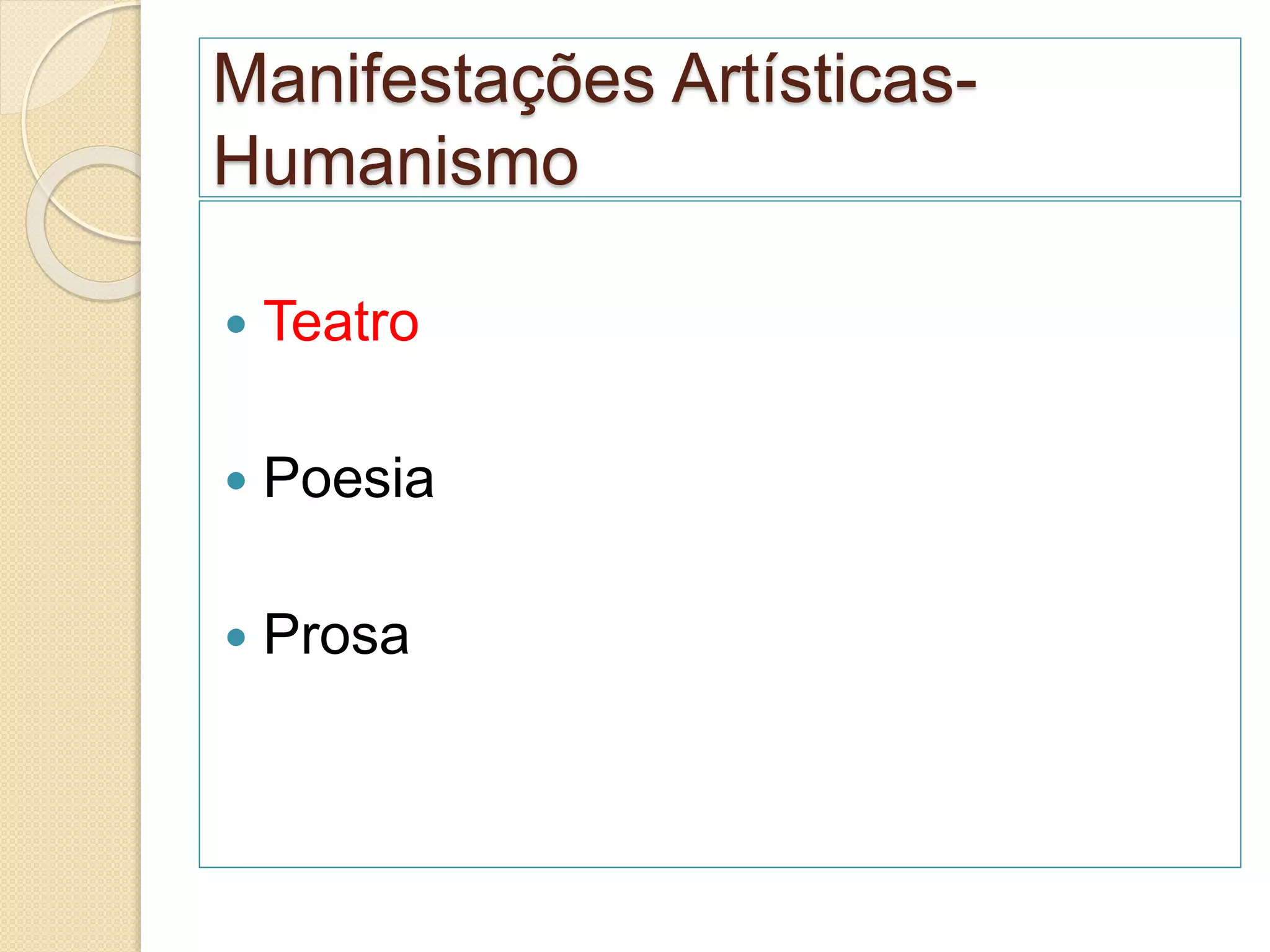 Manifestações Artísticas-
Humanismo
 Teatro
 Poesia
 Prosa
 