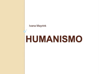 HUMANISMO
Ivana Mayrink
 