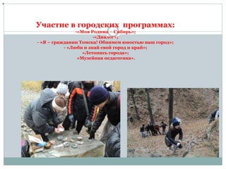 Участие в городских программах:
-«Моя Родина – Сибирь»;
-«Диалог»;
- «Я – гражданин Томска! Обнимем юностью наш город»;
- «Люби и знай свой город и край»;
«Летопись города»;
«Музейная педагогика».
«
 