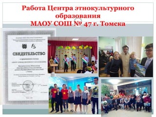 Работа Центра этнокультурного
образования
МАОУ СОШ № 47 г. Томска
 