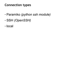 - Paramiko (python ssh module)
- SSH (OpenSSH)
- local
Connection types
 