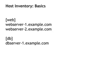 [web]
webserver-1.example.com
webserver-2.example.com
[db]
dbserver-1.example.com
Host Inventory: Basics
 
