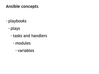 - playbooks
- plays
- tasks and handlers
- modules
- variables
Ansible concepts
 
