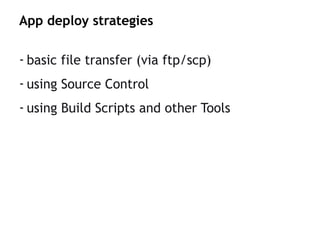 App deploy strategies
- basic file transfer (via ftp/scp)
- using Source Control
- using Build Scripts and other Tools
 