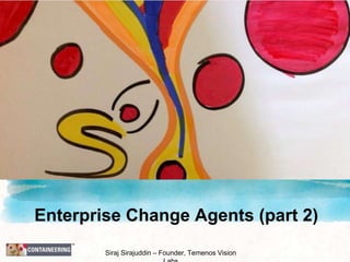 Enterprise Change Agents (part 2)
Siraj Sirajuddin – Founder, Temenos Vision
 