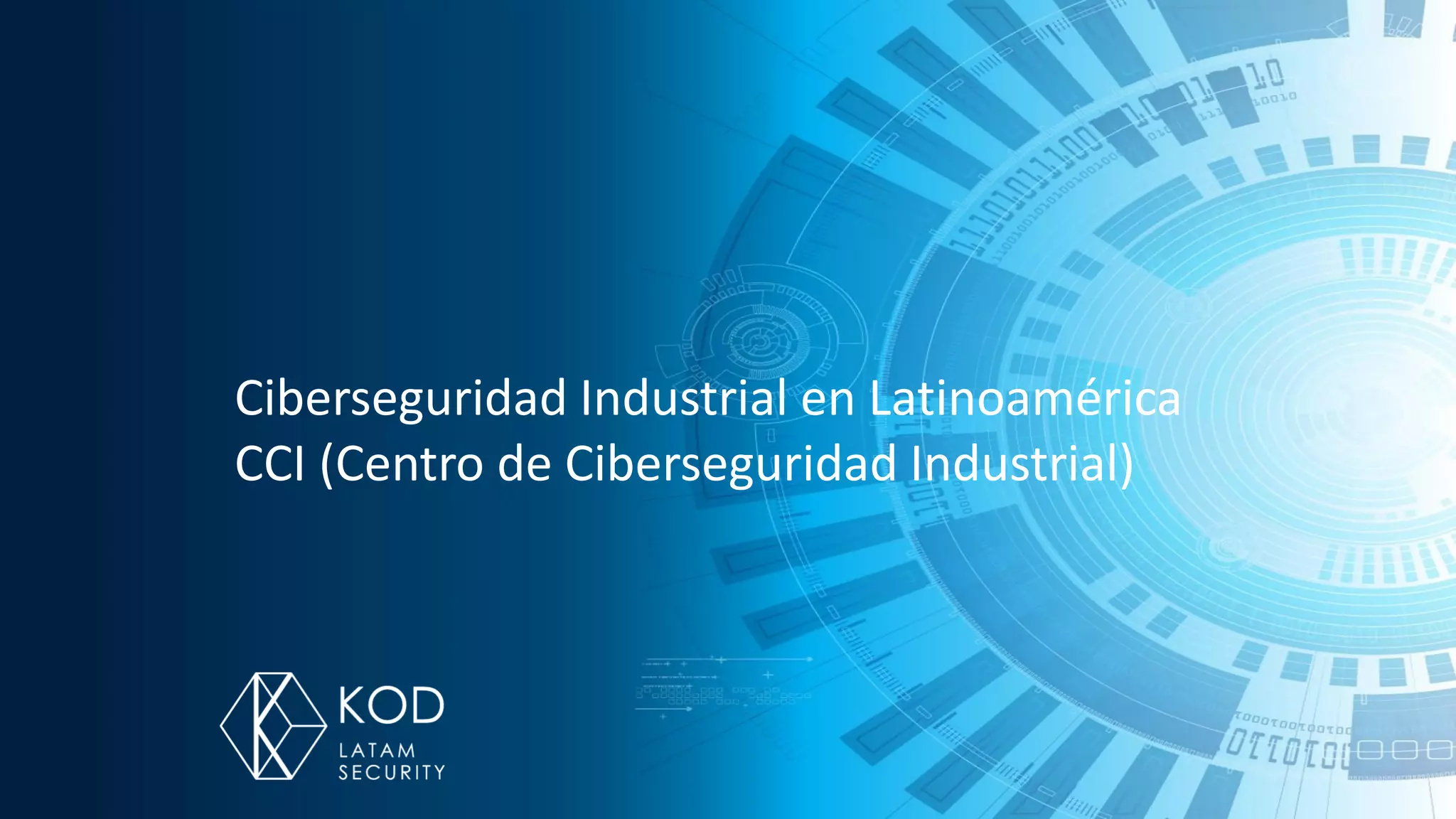 Ciberseguridad Industrial en Latinoamérica
CCI (Centro de Ciberseguridad Industrial)
 