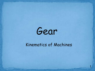 Gear
Kinematics of Machines
1
 