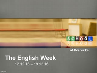 The English Week
12.12.16 – 18.12.16
of Borivs`ke
 
