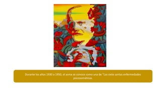 Durante los años 1930 a 1950, el asma se conoce como una de ”Las siete santas enfermedades
psicosomáticas.
 