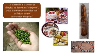 La sustancia a la que se es
alérgico se denomina "alérgeno",
y los síntomas provocados son
definidos como
"reacciones alérgicas".
 