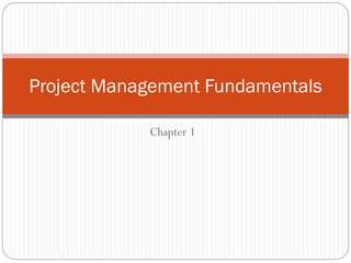 Chapter 1
Project Management Fundamentals
 