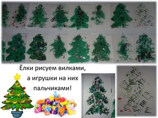 Ёлки рисуем вилками,
а игрушки на них
пальчиками!
 