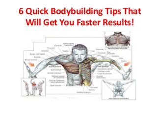 6 Quick Bodybuilding Tips That
Will Get You Faster Results!
 