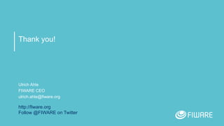 Thank you!
http://fiware.org
Follow @FIWARE on Twitter
Ulrich Ahle
FIWARE CEO
ulrich.ahle@fiware.org
 