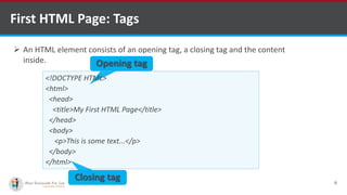 First HTML Page: Tags
8
Opening tag
Closing tag
 An HTML element consists of an opening tag, a closing tag and the content
inside.
<!DOCTYPE HTML>
<html>
<head>
<title>My First HTML Page</title>
</head>
<body>
<p>This is some text...</p>
</body>
</html>
Software Outsourcing Company Indiahttp://www.ifourtechnolab.com/
 