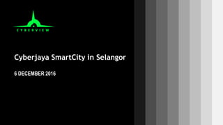 Cyberjaya SmartCity in Selangor
6 DECEMBER 2016 2014
 