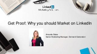 Get Proof: Why you should Market on LinkedIn
Amanda Bates
Senior Marketing Manager, Demand Generation
 