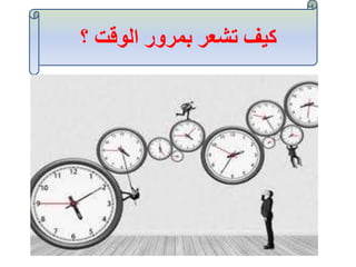 ‫؟‬ ‫الوقت‬ ‫بمرور‬ ‫تشعر‬ ‫كيف‬
 