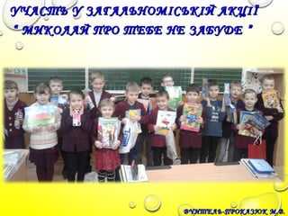 ВЧИТЕЛЬ-ПРОКАЗЮК М.В.ВЧИТЕЛЬ-ПРОКАЗЮК М.В.
УЧАСТЬ У ЗАГАЛЬНОМІСЬКІЙ АКЦІЇУЧАСТЬ У ЗАГАЛЬНОМІСЬКІЙ АКЦІЇ
““ МИКОЛАЙ ПРО ТЕБЕ НЕ ЗАБУДЕ ”МИКОЛАЙ ПРО ТЕБЕ НЕ ЗАБУДЕ ”
 
