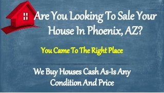 We Buy Houses Cash As-Is Any
Condition And Price
You Came To The Right Place
Are You Looking To Sale Your
House In Phoenix, AZ?
 
