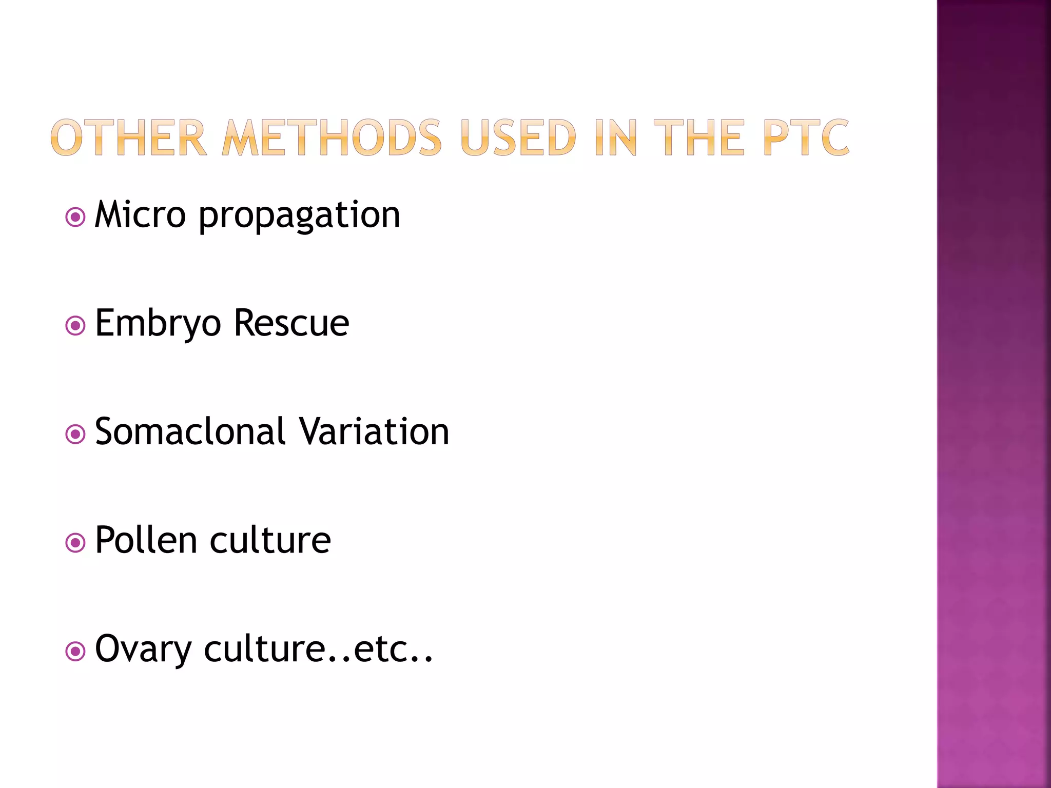  Micro propagation
 Embryo Rescue
 Somaclonal Variation
 Pollen culture
 Ovary culture..etc..
 