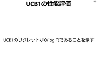 UCB1の性能評価
UCB1のリグレットがO(log T)であることを示す
46
 