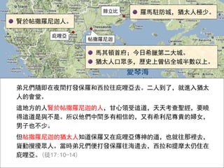 愛琴海
腓立比
庇哩亞
帖撒羅尼迦
馬其頓首府；今日希臘第二大城。
猶太人口眾多，歷史上曾佔全城半數以上。
羅馬駐防城，猶太人極少。
弟兄們隨即在夜間打發保羅和西拉往庇哩亞去。二人到了，就進入猶太
人的會堂。
這地方的人賢於帖撒羅尼迦的人，甘心領受這道，天天考查聖經，要曉
得這道是與不是。所以他們中間多有相信的，又有希利尼尊貴的婦女，
男子也不少。
但帖撒羅尼迦的猶太人知道保羅又在庇哩亞傳神的道，也就往那裡去，
聳動攪擾眾人。當時弟兄們便打發保羅往海邊去，西拉和提摩太仍住在
庇哩亞。(徒17:10-14)
賢於帖撒羅尼迦人。
 