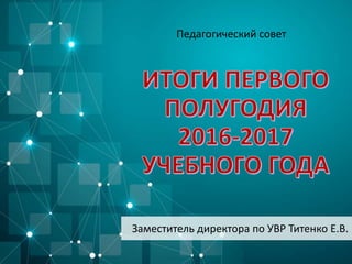 Педагогический совет
Заместитель директора по УВР Титенко Е.В.
 