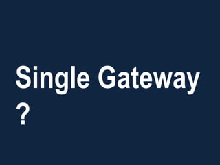 Single Gateway
?
 