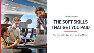 THESOFTSKILLS
THATGETYOUPAID
The Key Skills that You Need To Master
Laith Wallace UX Designer
 