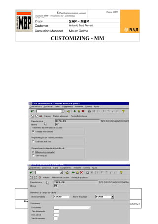 CUSTOMIZING - MM
ÚPlaut Implementation Assistant
Document:MBP – Documento de Customizing
Módulo SD
Página 11259
Project SAP – MBP
Customer Antonio Braz Ferrari
Consulting Manager Mauro Gelme
Status Revisão Página
112 21/01/2017
Página 112
21/01/2017
Solução/Release R/3 4.6C
Responsabilidade Arquivo /
unoconv/20170121170724_7a50daa7a12b70d62b676c5
5495b8ab7b5b0dece/1-170121170723.doc
 