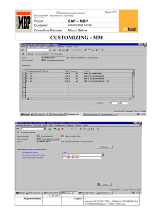 CUSTOMIZING - MM
ÚPlaut Implementation Assistant
Document:MBP – Documento de Customizing
Módulo SD
Página 12759
Project SAP – MBP
Customer Antonio Braz Ferrari
Consulting Manager Mauro Gelme
Status Revisão Página
127 21/01/2017
Página 127
21/01/2017
Solução/Release R/3 4.6C
Responsabilidade Arquivo /
unoconv/20170121170724_7a50daa7a12b70d62b676c5
5495b8ab7b5b0dece/1-170121170723.doc
 