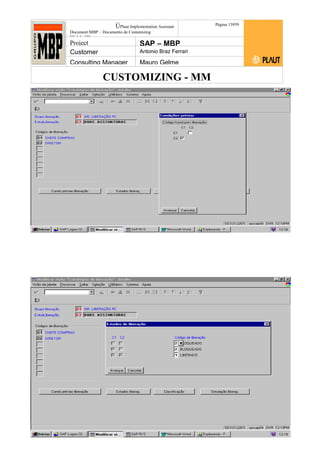 CUSTOMIZING - MM
ÚPlaut Implementation Assistant
Document:MBP – Documento de Customizing
Módulo SD
Página 13959
Project SAP – MBP
Customer Antonio Braz Ferrari
Consulting Manager Mauro Gelme
Status Revisão Página
139 21/01/2017
Página 139
21/01/2017
Solução/Release R/3 4.6C
Responsabilidade Arquivo /
unoconv/20170121170724_7a50daa7a12b70d62b676c5
5495b8ab7b5b0dece/1-170121170723.doc
 
