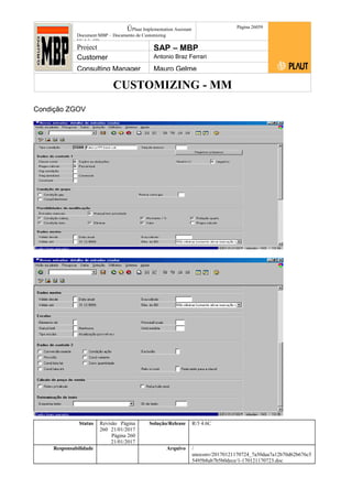 CUSTOMIZING - MM
ÚPlaut Implementation Assistant
Document:MBP – Documento de Customizing
Módulo SD
Página 26059
Project SAP – MBP
Customer Antonio Braz Ferrari
Consulting Manager Mauro Gelme
Condição ZGOV
Status Revisão Página
260 21/01/2017
Página 260
21/01/2017
Solução/Release R/3 4.6C
Responsabilidade Arquivo /
unoconv/20170121170724_7a50daa7a12b70d62b676c5
5495b8ab7b5b0dece/1-170121170723.doc
 