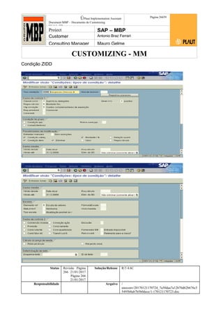 CUSTOMIZING - MM
ÚPlaut Implementation Assistant
Document:MBP – Documento de Customizing
Módulo SD
Página 26659
Project SAP – MBP
Customer Antonio Braz Ferrari
Consulting Manager Mauro Gelme
Condição ZIDD
Status Revisão Página
266 21/01/2017
Página 266
21/01/2017
Solução/Release R/3 4.6C
Responsabilidade Arquivo /
unoconv/20170121170724_7a50daa7a12b70d62b676c5
5495b8ab7b5b0dece/1-170121170723.doc
 