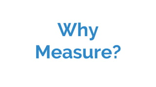 Why
Measure?
 
