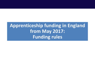 Apprenticeship funding in England
from May 2017:
Funding rules
 