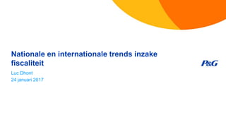 Nationale en internationale trends inzake
fiscaliteit
Luc Dhont
24 januari 2017
 
