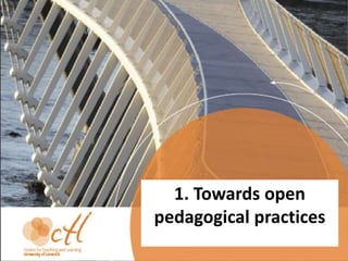 1. Towards open
pedagogical practices
 