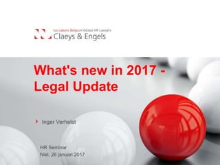 What's new in 2017 -
Legal Update
Inger Verhelst
HR Seminar
Niel, 26 januari 2017
 