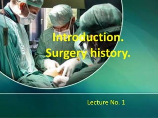 Introduction.
Surgery history.
Lecture No. 1
 