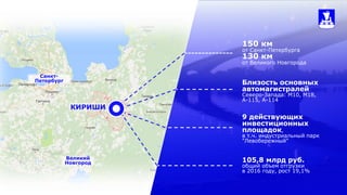 КИРИШИ
150 км
от Санкт-Петербурга
130 км
от Великого Новгорода
Близость основных
автомагистралей
Северо-Запада: М10, М18,
...