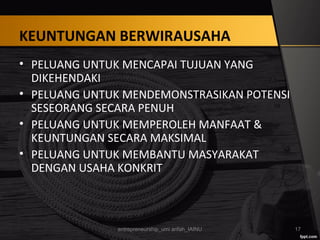KEUNTUNGAN BERWIRAUSAHA
• PELUANG UNTUK MENCAPAI TUJUAN YANG
DIKEHENDAKI
• PELUANG UNTUK MENDEMONSTRASIKAN POTENSI
SESEORANG SECARA PENUH
• PELUANG UNTUK MEMPEROLEH MANFAAT &
KEUNTUNGAN SECARA MAKSIMAL
• PELUANG UNTUK MEMBANTU MASYARAKAT
DENGAN USAHA KONKRIT
entrepreneurship_umi arifah_IAINU 17
 