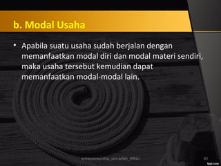 b. Modal Usaha
• Apabila suatu usaha sudah berjalan dengan
memanfaatkan modal diri dan modal materi sendiri,
maka usaha tersebut kemudian dapat
memanfaatkan modal-modal lain.
entrepreneurship_umi arifah_IAINU 93
 