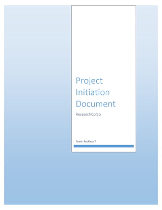 Project
Initiation
Document
ResearchColab
Team: Reckless 7
 