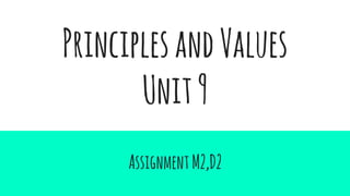 PrinciplesandValues
Unit9
AssignmentM2,D2
 