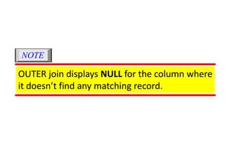 OUTER join displays NULL for the column where
it doesn’t find any matching record.
NOTE
 
