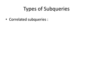 Types of Subqueries
• Correlated subqueries :
 