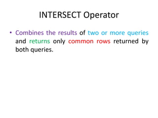 INTERSECT Operator
• Combines the results of two or more queries
and returns only common rows returned by
both queries.
 